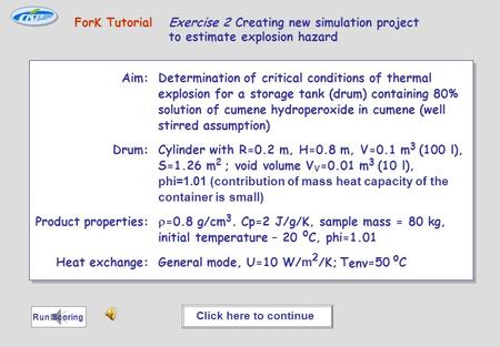 ForK Tutorial ForK Tutorial Exercise 2 Creating new simulation project to estimate explosion hazard Aim: Determination of critical conditions of thermal.