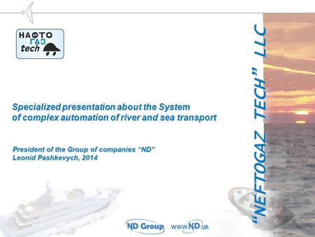 “NEFTOGAZ TECH” LLC President of the Group of companies “ND” Leonid Pashkevych, 2014 Specialized presentation about the System of complex automation of.