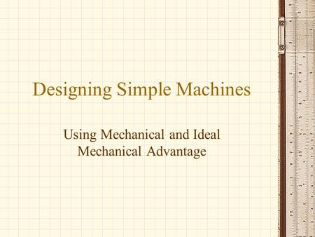 Designing Simple Machines Using Mechanical and Ideal Mechanical Advantage.