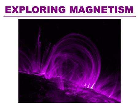 EXPLORING MAGNETISM.