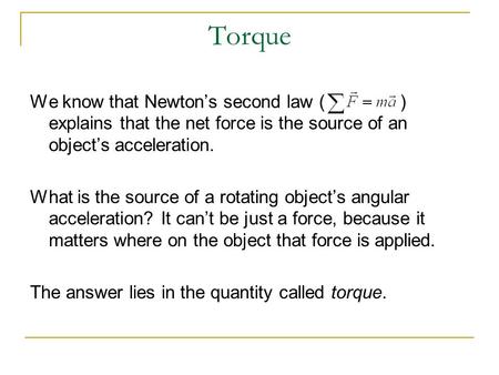 Torque We know that Newton’s second law ( ) explains that the net force is the source of an object’s acceleration. What is the source of.