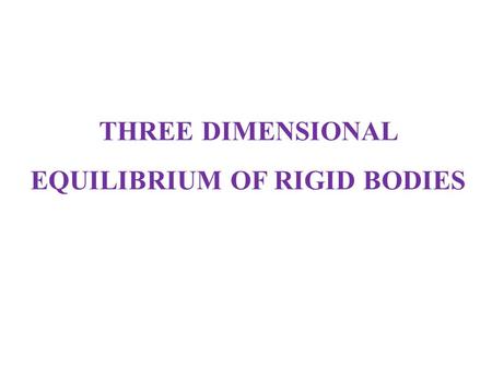 THREE DIMENSIONAL EQUILIBRIUM OF RIGID BODIES