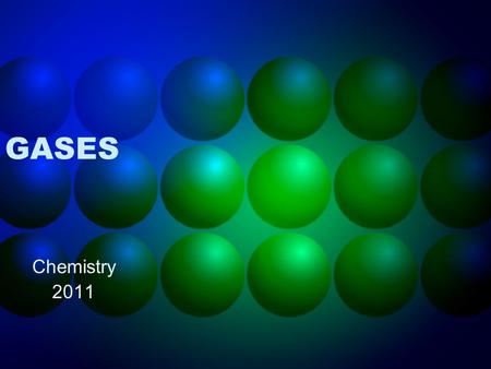 GASES Chemistry 2011. Properties of Gases Characteristics of Gases Fill their containers completely Have mass Can be compressed Exert pressure Mix rapidly.