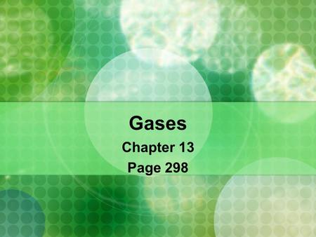 Gases Chapter 13 Page 298. Gases Properties: Gases are fluids because their molecules/atoms can flow Gases have low density Highly compressible – their.