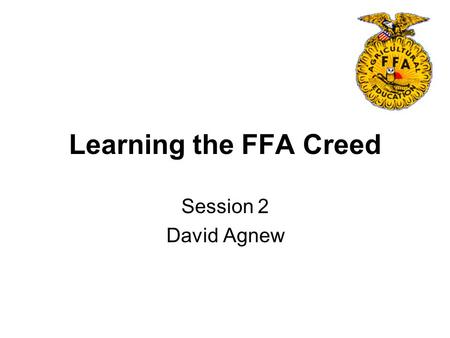 Learning the FFA Creed Session 2 David Agnew.