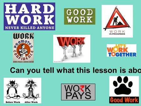 Can you tell what this lesson is about ?. WORK! WORK is done on an object when a force is exerted on the object that causes the object to move some distance.