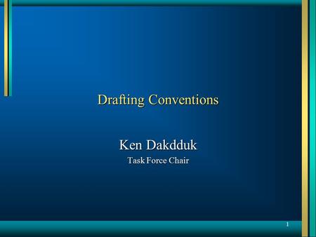 1 Drafting Conventions Ken Dakdduk Task Force Chair.