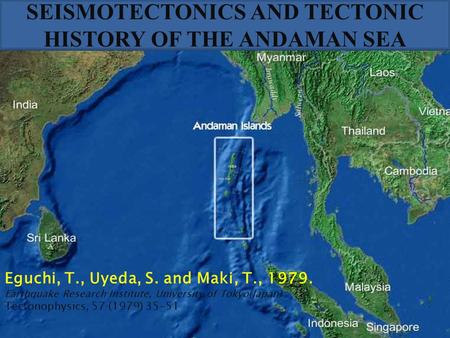 SEISMOTECTONICS AND TECTONIC HISTORY OF THE ANDAMAN SEA Eguchi, T., Uyeda, S. and Maki, T., 1979. Earthquake Research Institute, University of Tokyo(Japan)