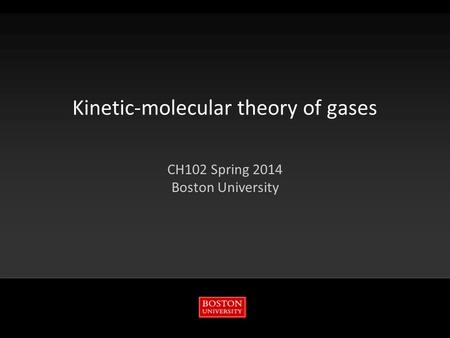 Kinetic-molecular theory of gases CH102 Spring 2014 Boston University.