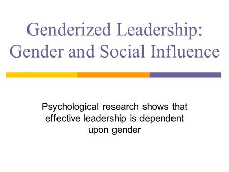 Genderized Leadership: Gender and Social Influence Psychological research shows that effective leadership is dependent upon gender.