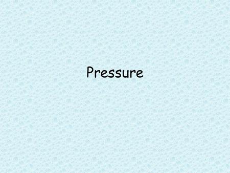 Pressure. What is Pressure? “Amount of force exerted on an area” Earth’s gravity pulls downward Due to gravity, your feet exert a force on the surface.