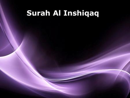 Page 1 Surah Al Inshiqaq. Page 2 About the Surah Name of the Surah: The name of the Surah has been derived from the word “Inshiqaq” which comes in the.