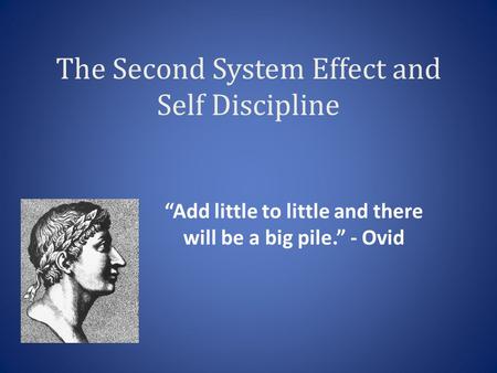 The Second System Effect and Self Discipline “Add little to little and there will be a big pile.” - Ovid.