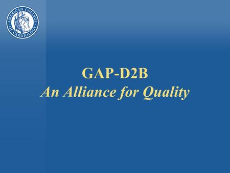 GAP-D2B An Alliance for Quality. GAP-D2B Goal n To achieve a door-to-balloon time of 