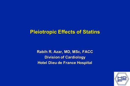 Pleiotropic Effects of Statins Rabih R. Azar, MD, MSc, FACC Division of Cardiology Hotel Dieu de France Hospital.