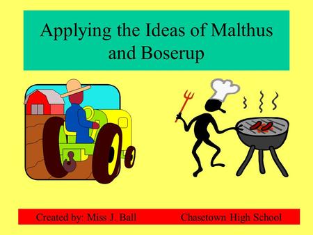 Applying the Ideas of Malthus and Boserup Created by: Miss J. Ball Chasetown High School.