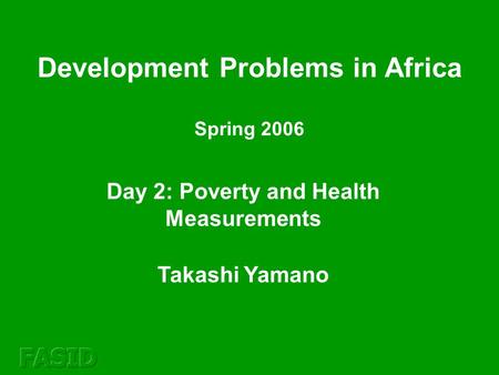 Day 2: Poverty and Health Measurements Takashi Yamano Development Problems in Africa Spring 2006.