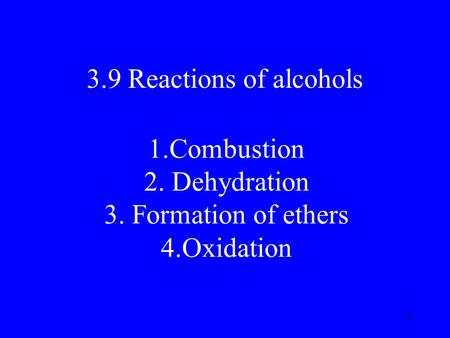 1 3.9 Reactions of alcohols 1.Combustion 2. Dehydration 3. Formation of ethers 4.Oxidation.