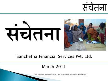 Sanchetna Financial Services Pvt. Ltd. March 2011 This Document is CONFIDENTIAL and its circulation and use are RESTRICTED.