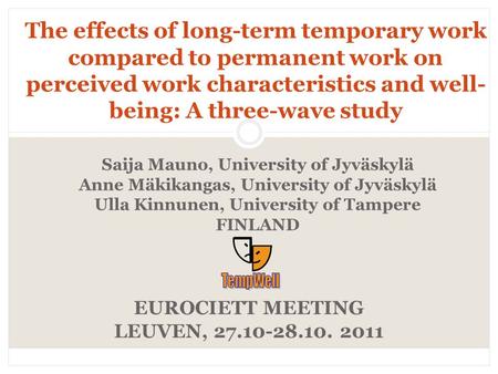 Saija Mauno, University of Jyväskylä Anne Mäkikangas, University of Jyväskylä Ulla Kinnunen, University of Tampere FINLAND The effects of long-term temporary.