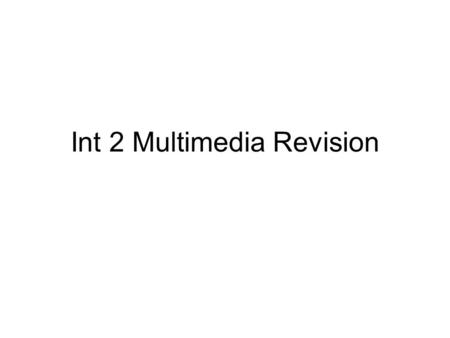 Int 2 Multimedia Revision. Digitised Sound Analogue sound recorded from person, or real instruments.