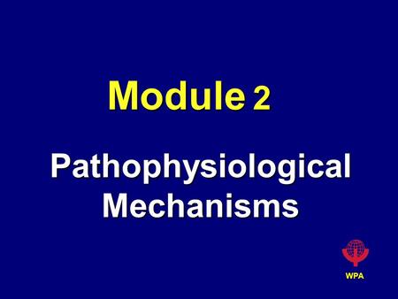 WPA Module 2 Pathophysiological Mechanisms. WPA Components EpidemiologyEpidemiology GeneticsGenetics NeuropathologyNeuropathology NeuroimagingNeuroimaging.