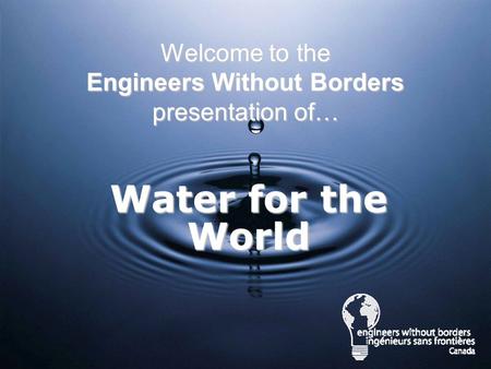 Water for the World Welcome to the Engineers Without Borders presentation of…