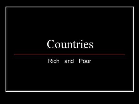 Countries Rich and Poor. Why are some countries rich while others are poor? Daniel S. Taylor-Roman.