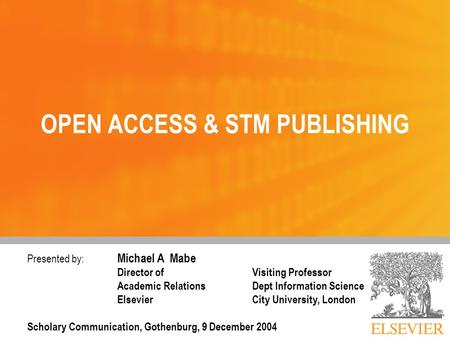 Presented by: Michael A Mabe Director ofVisiting Professor Academic Relations Dept Information Science Elsevier City University, London Scholary Communication,