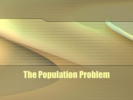 The Population Problem. population growth Since beginning of common era (AD 1), population has grown to 6 billion At the current 2% growth rate, next.