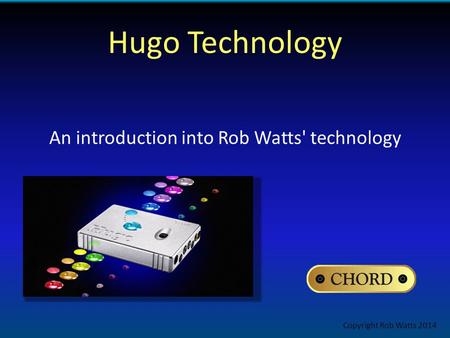 Hugo Technology An introduction into Rob Watts' technology Copyright Rob Watts 2014.