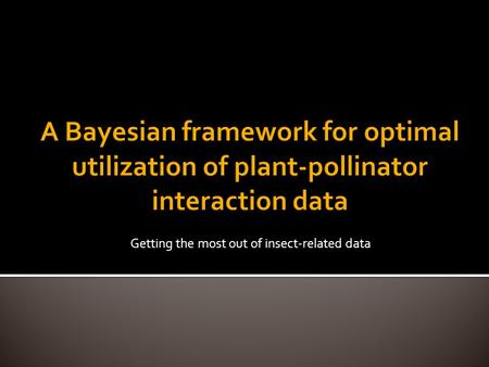 Getting the most out of insect-related data. A major issue for pollinator studies is to find out what affects the number of various insects. Example from.