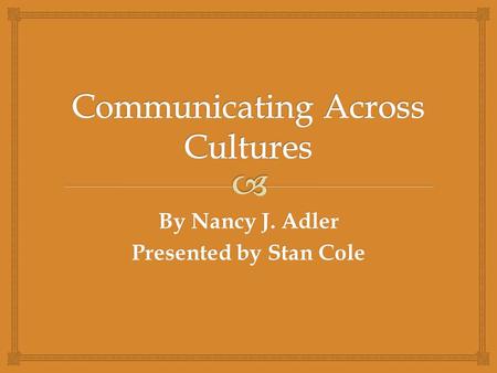 By Nancy J. Adler Presented by Stan Cole.   Born in California  B.A. in Economics (1970), M.B.A. (1974), and Ph.D in Management (1980) from UCLA 