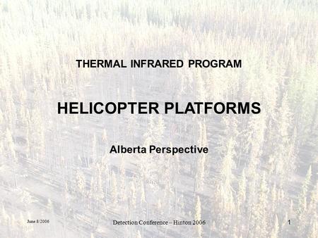 June 8/2006 Detection Conference – Hinton 20061 THERMAL INFRARED PROGRAM HELICOPTER PLATFORMS Alberta Perspective.