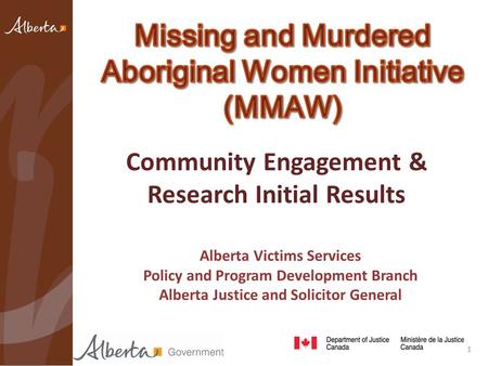 Community Engagement & Research Initial Results Alberta Victims Services Policy and Program Development Branch Alberta Justice and Solicitor General 1.