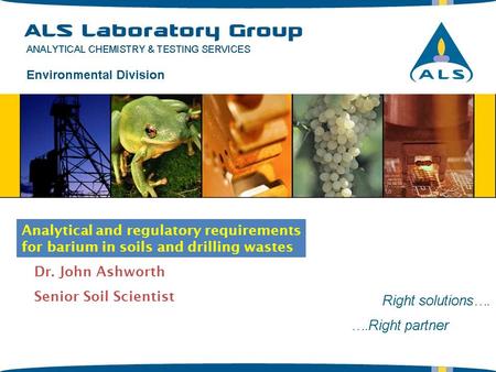 Dr. John Ashworth Senior Soil Scientist Analytical and regulatory requirements for barium in soils and drilling wastes.