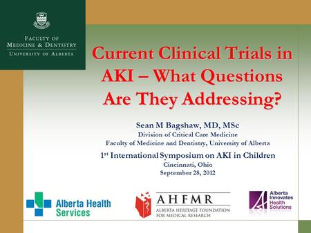 Sean M Bagshaw, MD, MSc Division of Critical Care Medicine Faculty of Medicine and Dentistry, University of Alberta 1 st International Symposium on AKI.