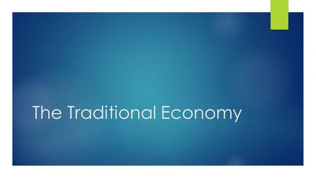 The Traditional Economy. Sometimes people work for free. You might help a friend or do a favour for a neighbor. In the traditional economy, most production.