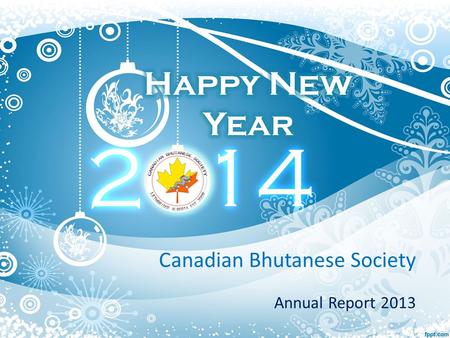 Canadian Bhutanese Society Annual Report 2013. CBS Executive Board Members 2013 President: Mr. Hemlal Timsina Vice President: Miss. Geeta Rasaily Secretary: