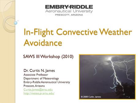 SAWS III Workshop (2010) Dr. Curtis N. James Associate Professor Department of Meteorology Embry-Riddle Aeronautical University Prescott, Arizona