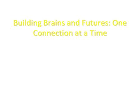 Building Brains and Futures: One Connection at a Time