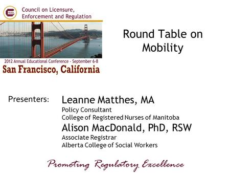 Presenters: Promoting Regulatory Excellence Leanne Matthes, MA Policy Consultant College of Registered Nurses of Manitoba Alison MacDonald, PhD, RSW Associate.