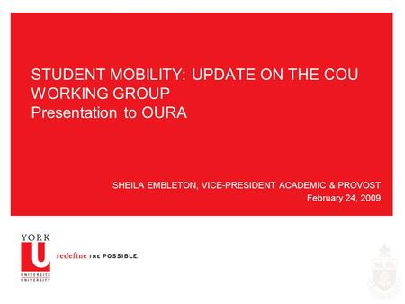 STUDENT MOBILITY: UPDATE ON THE COU WORKING GROUP Presentation to OURA SHEILA EMBLETON, VICE-PRESIDENT ACADEMIC & PROVOST February 24, 2009.