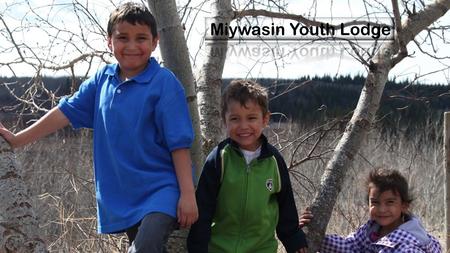 Miywasin Youth Lodge – Who We Are An Aboriginal residential group home for Aboriginal children ages 0 to 12 Located in St. Albert, Alberta Licensed for.