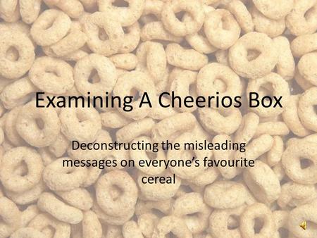 Examining A Cheerios Box Deconstructing the misleading messages on everyone’s favourite cereal.