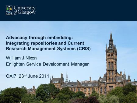 Advocacy through embedding: Integrating repositories and Current Research Management Systems (CRIS) William J Nixon Enlighten Service Development Manager.