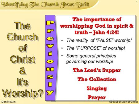 Don McClin65th St church of Christ 1 The importance of worshipping God in spirit & truth – John 4:24! The reality of “FALSE” worship! The “PURPOSE” of.