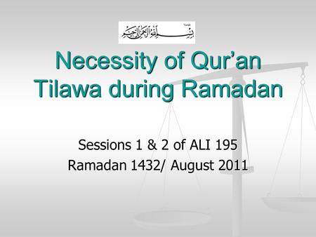 Necessity of Qur’an Tilawa during Ramadan Sessions 1 & 2 of ALI 195 Ramadan 1432/ August 2011.