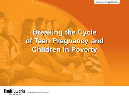 Www.realityworks.com Breaking the Cycle of Teen Pregnancy and Children in Poverty.