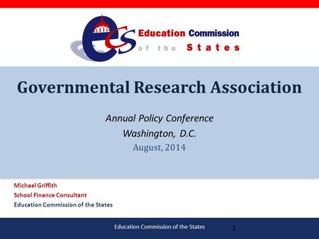 Education Commission of the States Governmental Research Association Annual Policy Conference Washington, D.C. August, 2014 Michael Griffith School Finance.